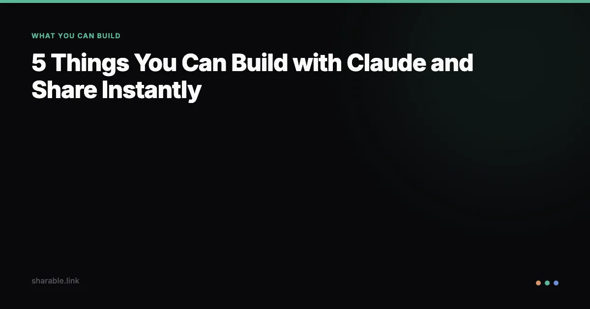 5 Things You Can Build with Claude and Share Instantly