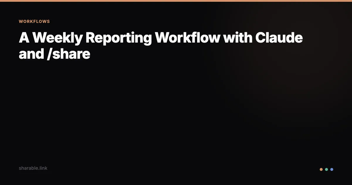 A Weekly Reporting Workflow with Claude and /share